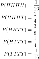 \begin{align*} P(HHHH) &= \frac{1}{16} \\ P(HHHT) &= \frac{1}{4} \\ P(HHTT) &=\frac{3}{8} \\ P(HTTT) &= \frac{1}{4} \\ P(TTTT) &= \frac{1}{16} \\ \end{align*}